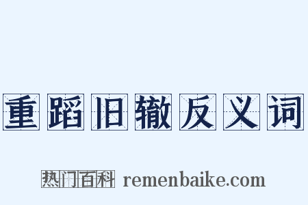 重蹈旧辙反义词是什么意思的图片